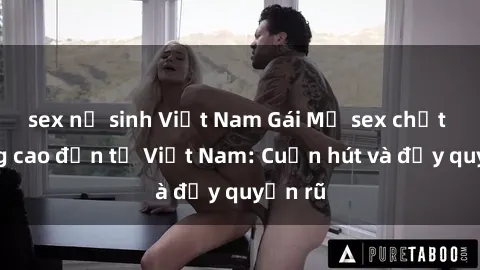 sex nữ sinh Việt Nam Gái Mỹ sex chất lượng cao đến từ Việt Nam: Cuốn hút và đầy quyến rũ