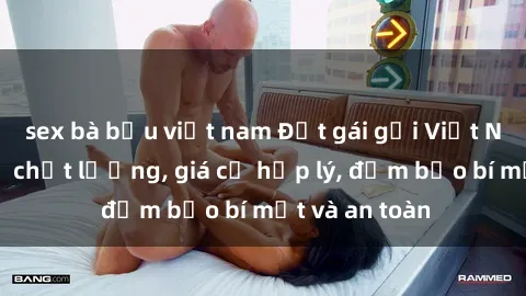 sex bà bầu việt nam Đặt gái gọi Việt Nam: Dịch vụ chất lượng, giá cả hợp lý, đảm bảo bí mật và an toàn