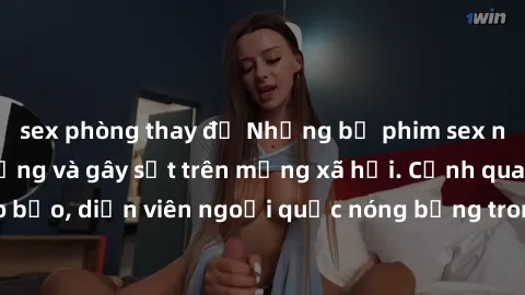 sex phòng thay đồ Những bộ phim sex ngoại quốc nổi tiếng và gây sốt trên mạng xã hội. Cảnh quay táo bạo, diễn viên ngoại quốc nóng bỏng trong các tác phẩm đỉnh cao.