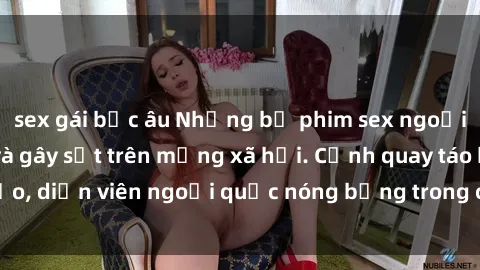 sex gái bắc âu Những bộ phim sex ngoại quốc nổi tiếng và gây sốt trên mạng xã hội. Cảnh quay táo bạo, diễn viên ngoại quốc nóng bỏng trong các tác phẩm đỉnh cao.