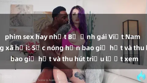 phim sex hay nhất Bộ ảnh gái Việt Nam nude gây sốt mạng xã hội: Sắc nóng hơn bao giờ hết và thu hút triệu lượt xem