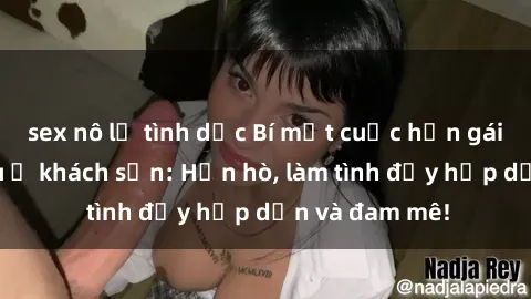 sex nô lệ tình dục Bí mật cuộc hẹn gái Việt lần đầu ở khách sạn: Hẹn hò, làm tình đầy hấp dẫn và đam mê!