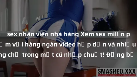 sex nhân viên nhà hàng Xem sex miễn phí: Cùng trải nghiệm với hàng ngàn video hấp dẫn và nhiều thể loại đa dạng chỉ trong một cú nhấp chuột! Đừng bỏ lỡ cơ hội thưởng thức tuyệt vời này ngay hôm nay!