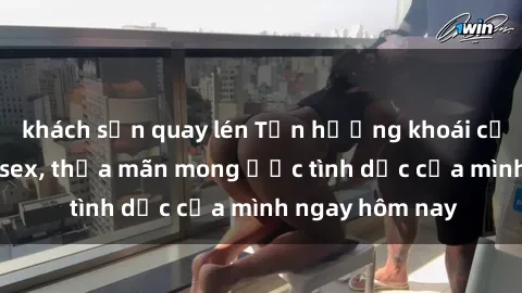 khách sạn quay lén Tận hưởng khoái cảm với gái xinh sex, thỏa mãn mong ước tình dục của mình ngay hôm nay