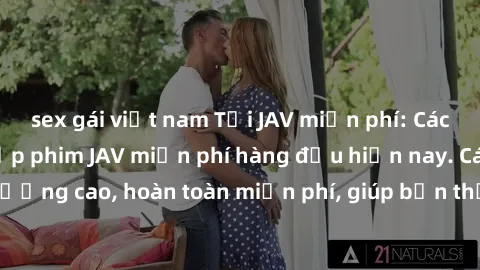 sex gái việt nam Tải JAV miễn phí: Các trang web cung cấp phim JAV miễn phí hàng đầu hiện nay. Các tác phẩm chất lượng cao, hoàn toàn miễn phí, giúp bạn thỏa mãn niềm đam mê mà không tốn kém.