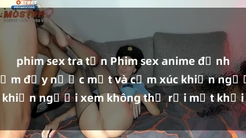 phim sex tra tấn Phim sex anime đỉnh cao: Những tác phẩm đầy nước mắt và cảm xúc khiến người xem không thể rời mắt khỏi màn hình
